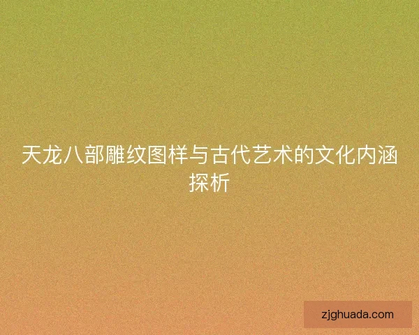 天龙八部雕纹图样与古代艺术的文化内涵探析